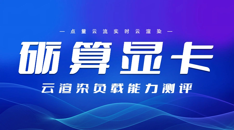 砺算显卡：云渲染负载能力测评